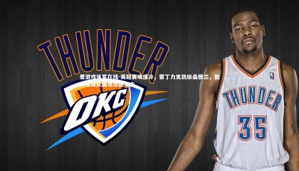 爱游戏体育在线-英冠赛场爆冷，雷丁力克劲旅桑德兰，低排名球队展现昂扬斗志