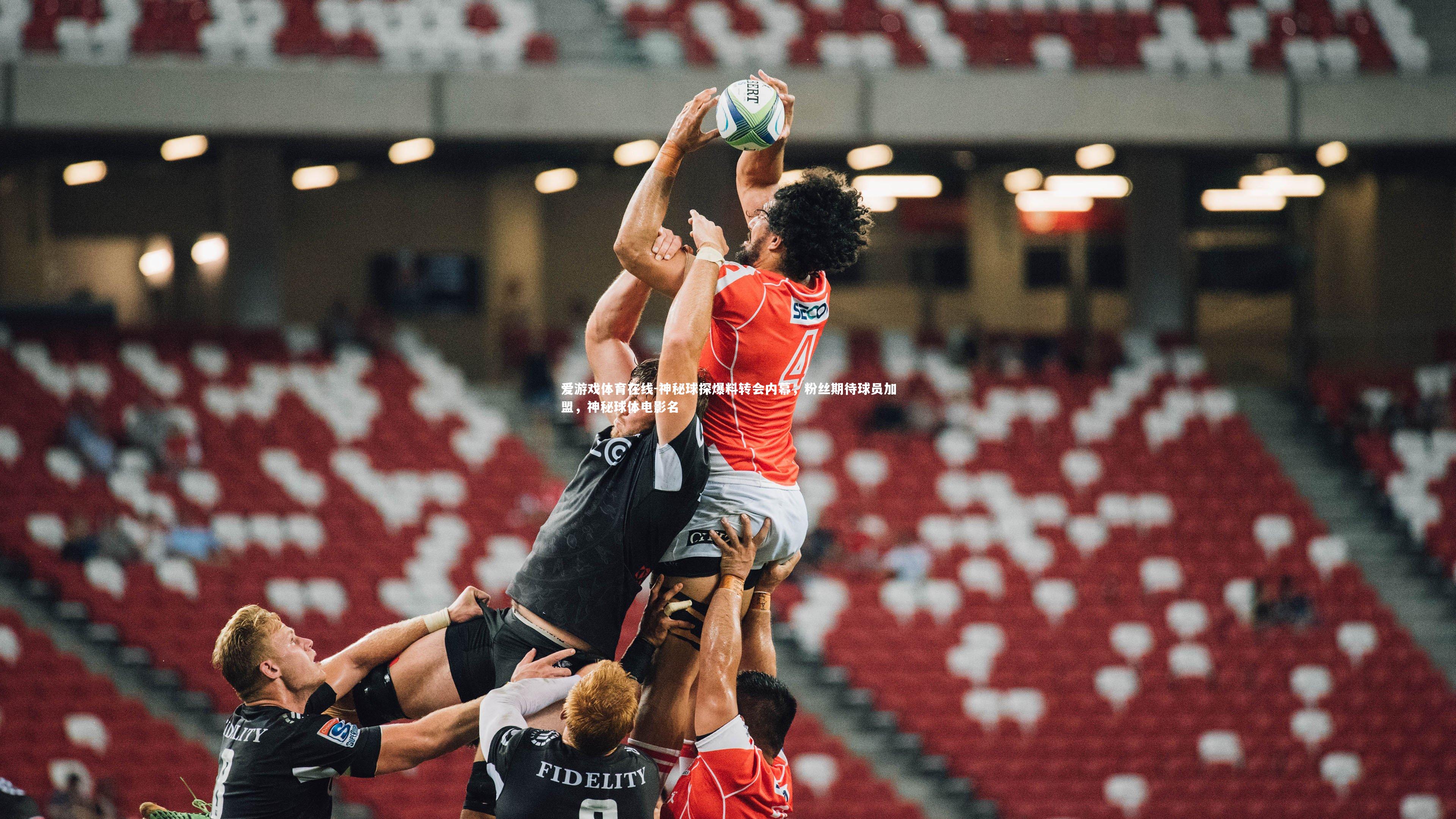 神秘球探爆料转会内幕,粉丝期待球员加盟,神秘球体电影名