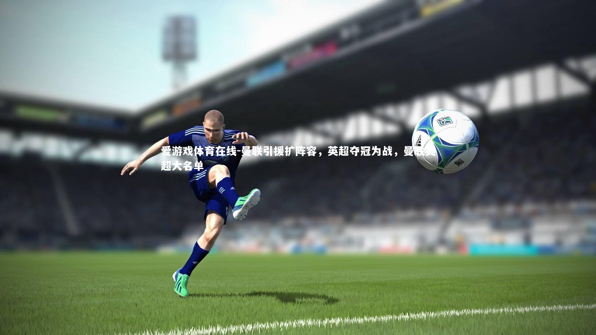 曼联引援扩阵容，英超夺冠为战，曼联英超大名单